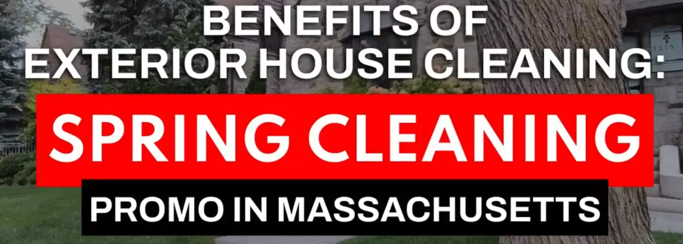 Benefits Of Exterior House Cleaning: Spring Cleaning Promo In Boston, MA